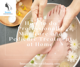 How to do Professionally Manicure and Pedicure Treatment at Home